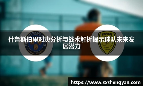 best365官方网站什鲁斯伯里对决分析与战术解析揭示球队未来发展潜力